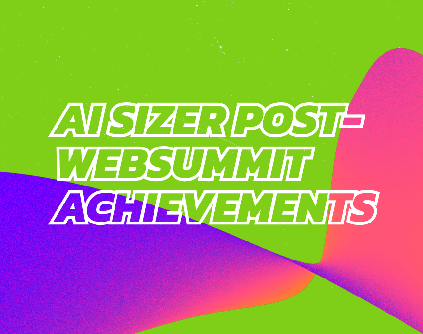 AI Sizer Post-WebSummit Achievements Progress Over the Last 4 Months