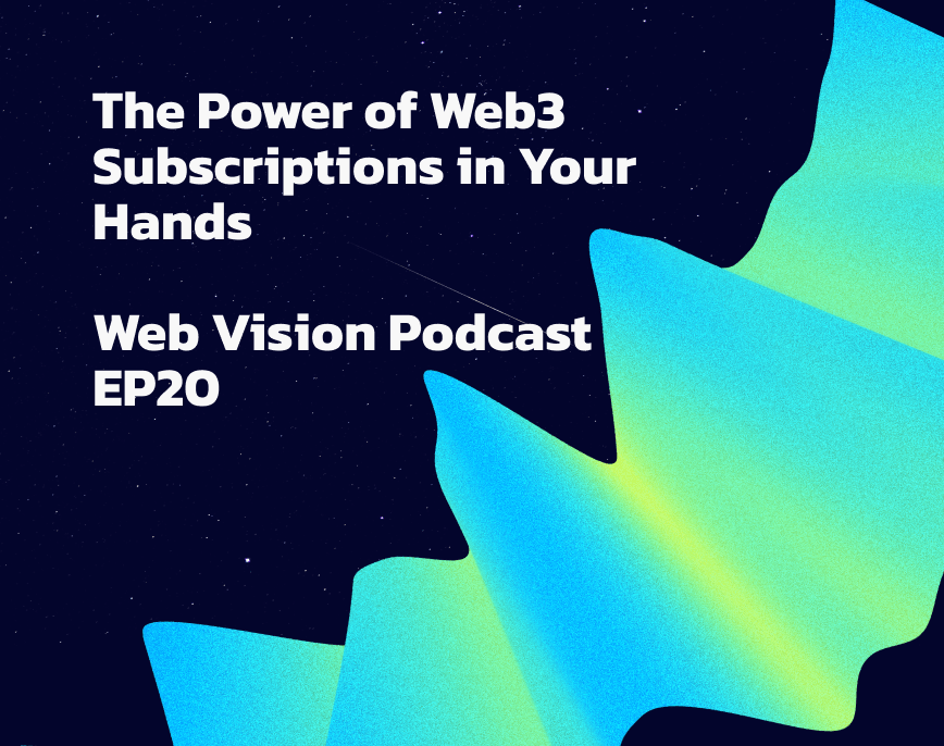 The Power of Web3 Subscriptions in Your Hands Web Vision Podcast EP20